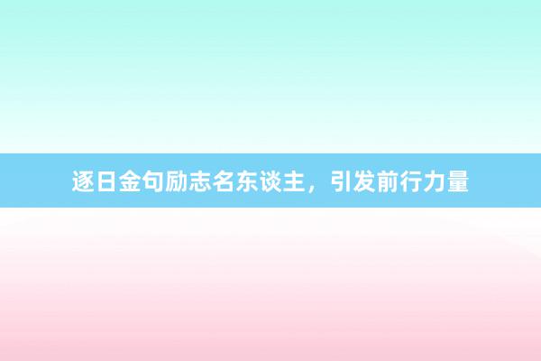 逐日金句励志名东谈主，引发前行力量